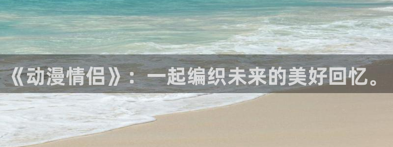 cheaper2.work(禁漫天堂)：《动漫情侣》：一起编织未来的美好回忆。