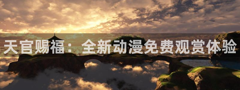 禁漫天堂漫画免费官网：天官赐福：全新动漫免费观赏体验