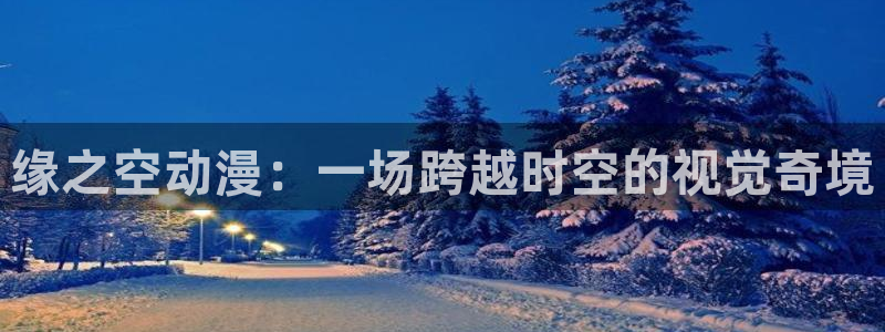 禁漫天堂2.0下载：缘之空动漫：一场跨越时空的视觉奇境